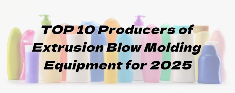 TOP 10 Produsen Peralatan Extrusion Blow Moulding untuk tahun 2025